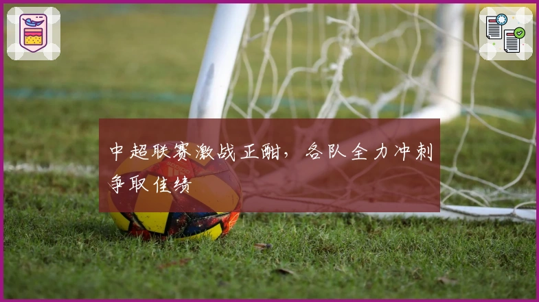 中超联赛激战正酣，各队全力冲刺争取佳绩