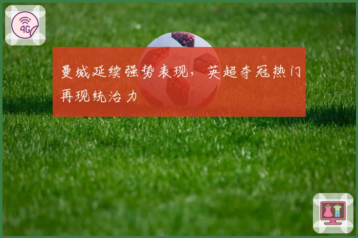 曼城延续强势表现，英超夺冠热门再现统治力